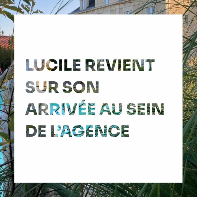 Lucile revient sur son arrivée au sein de l'agence