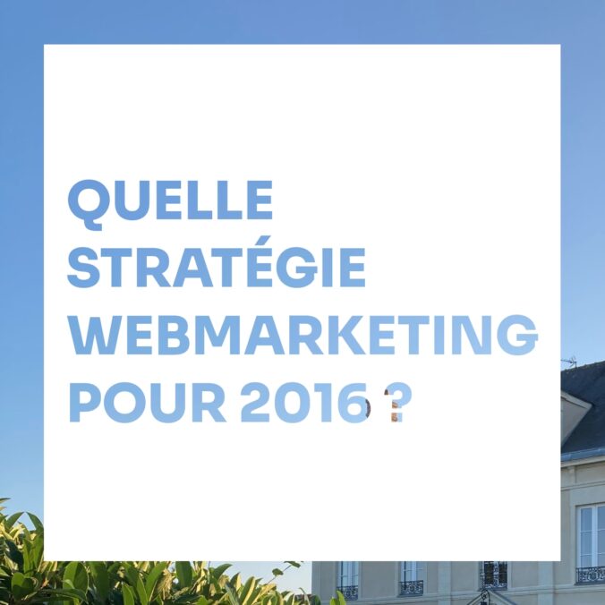 Quelle stratégie webmarketing pour 2016